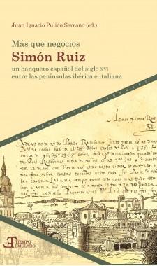 Más que negocios  Simón Ruiz, un banquero español del siglo XVI entre las penínsulas ibérica e italiana