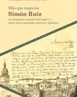 Más que negocios  Simón Ruiz, un banquero español del siglo XVI entre las penínsulas ibérica e italiana