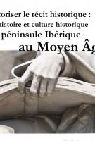 Autoriser le récit historique : histoire et culture historique en péninsule Ibérique au Moyen Âge
